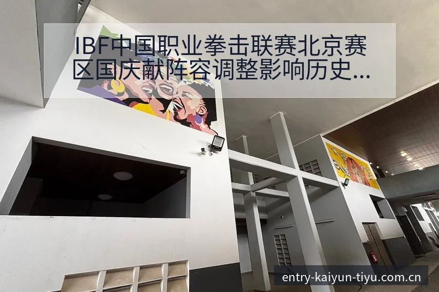 IBF中国职业拳击联赛北京赛区国庆献阵容调整影响历史表现 - 开云